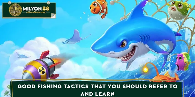 Good fishing tactics that you should refer to and learn