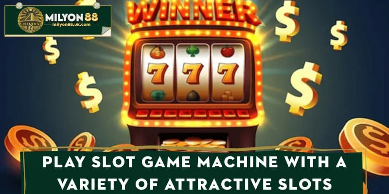 Play slot game machine with a variety of attractive slots