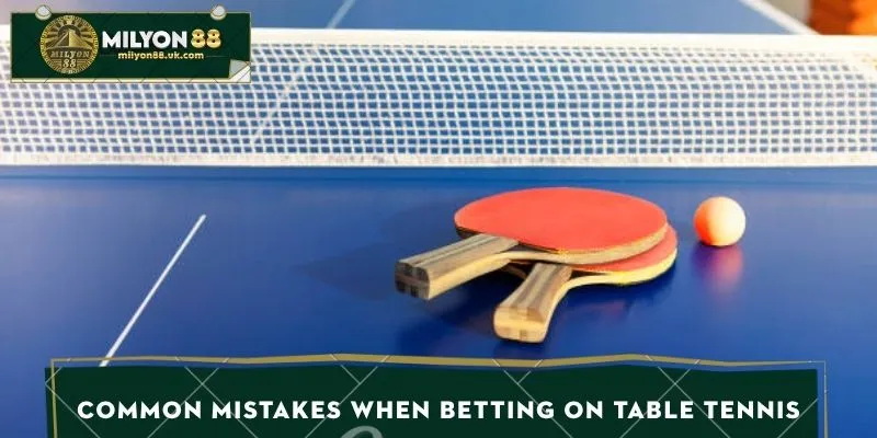 Common mistakes when betting on table tennis
