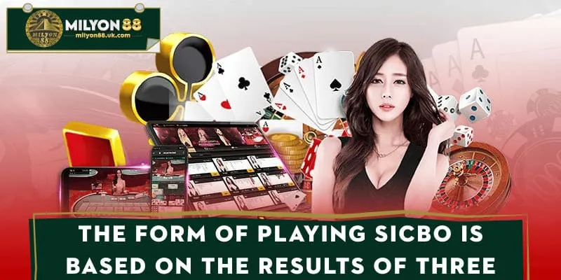 The form of playing Sicbo is based on the results of three dice