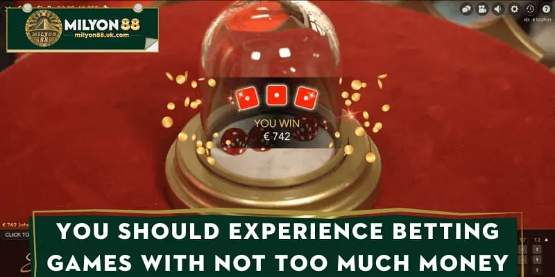 You should experience betting games with not too much money